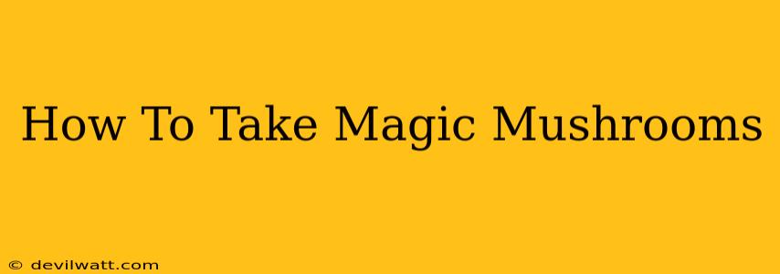 How To Take Magic Mushrooms