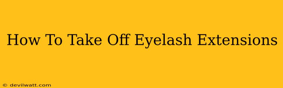 How To Take Off Eyelash Extensions