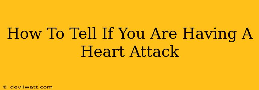 How To Tell If You Are Having A Heart Attack