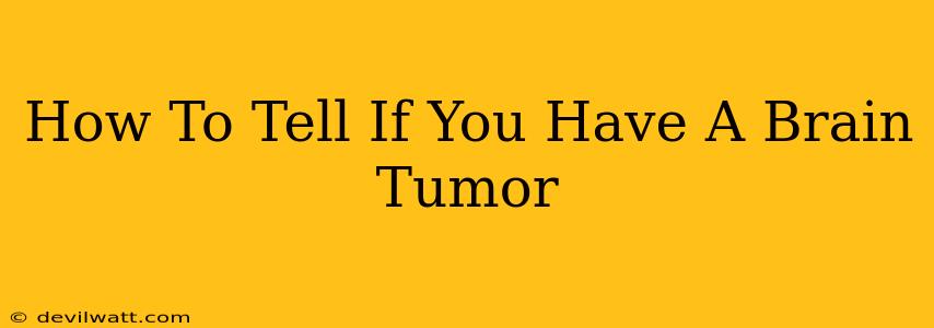 How To Tell If You Have A Brain Tumor