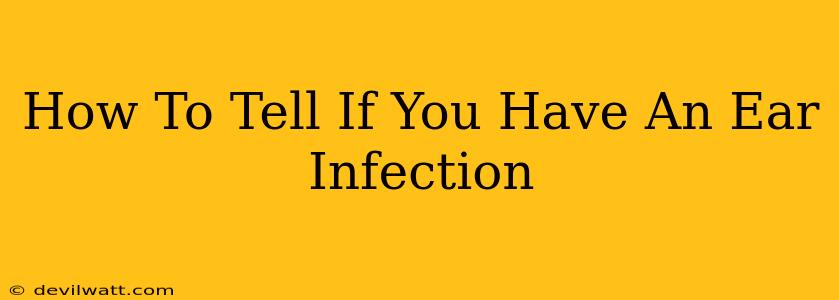 How To Tell If You Have An Ear Infection