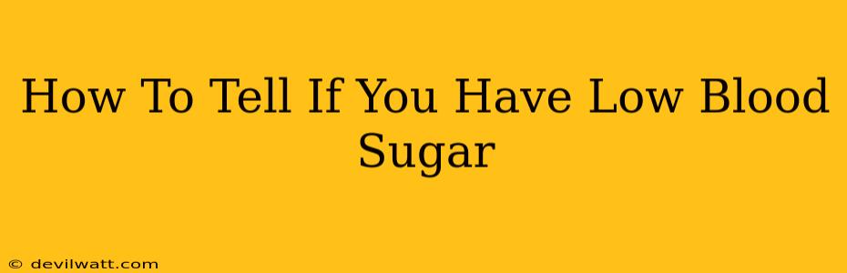 How To Tell If You Have Low Blood Sugar