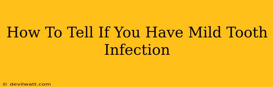 How To Tell If You Have Mild Tooth Infection