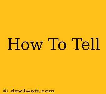 How To Tell