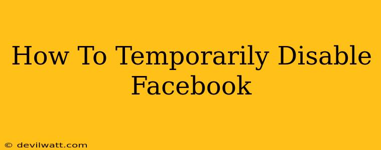 How To Temporarily Disable Facebook