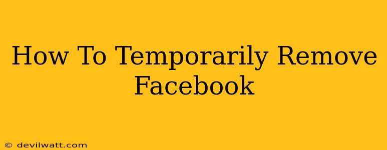 How To Temporarily Remove Facebook