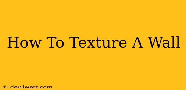 How To Texture A Wall