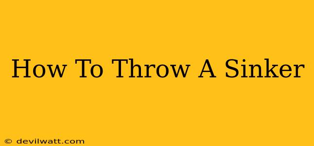 How To Throw A Sinker