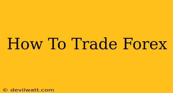 How To Trade Forex