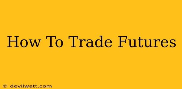 How To Trade Futures