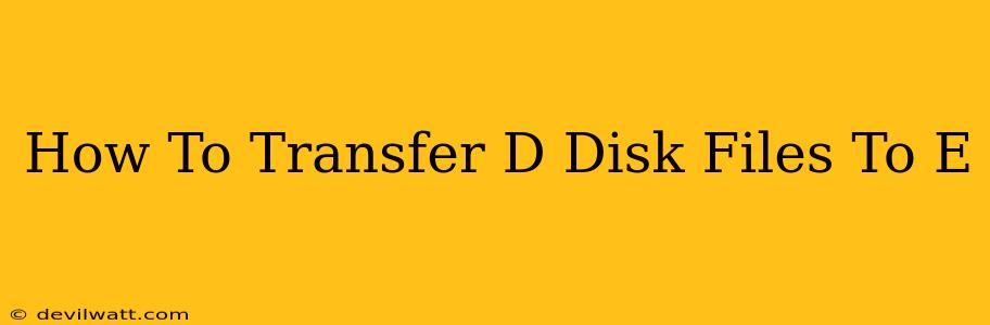 How To Transfer D Disk Files To E