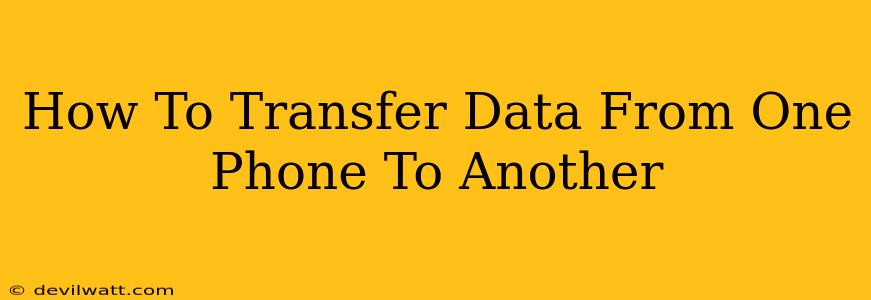 How To Transfer Data From One Phone To Another