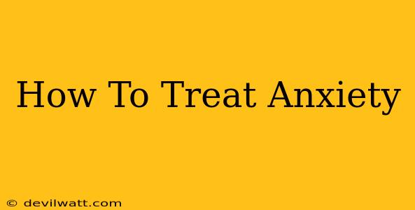 How To Treat Anxiety