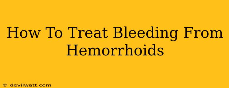 How To Treat Bleeding From Hemorrhoids