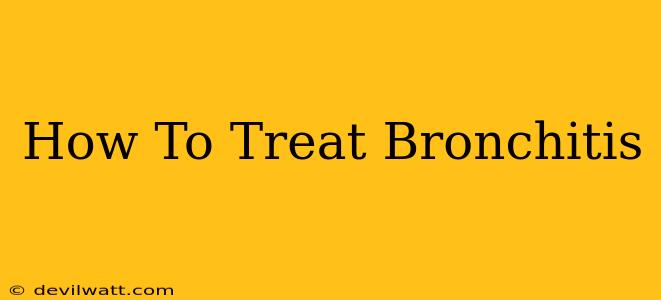 How To Treat Bronchitis