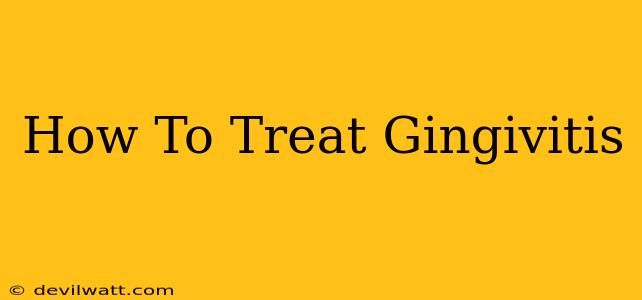 How To Treat Gingivitis