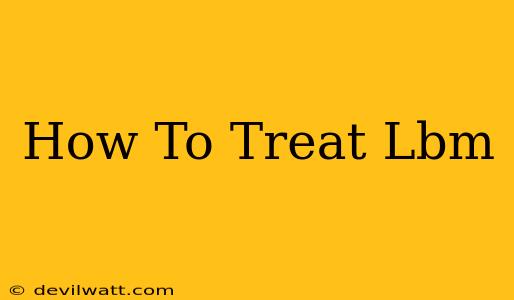 How To Treat Lbm