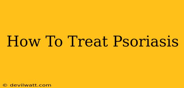 How To Treat Psoriasis