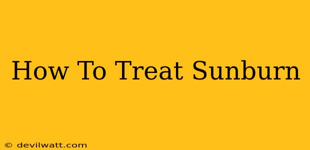 How To Treat Sunburn