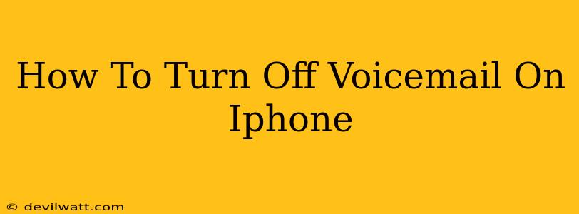 How To Turn Off Voicemail On Iphone