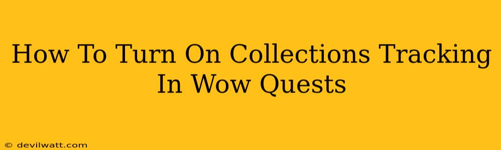 How To Turn On Collections Tracking In Wow Quests