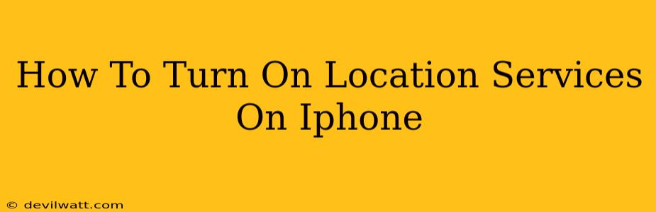 How To Turn On Location Services On Iphone