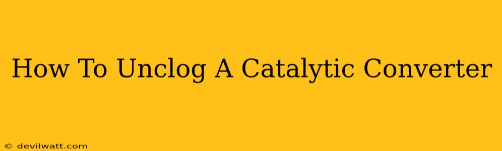 How To Unclog A Catalytic Converter