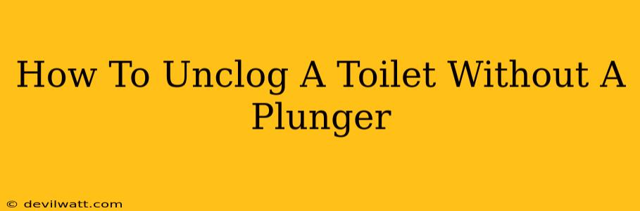 How To Unclog A Toilet Without A Plunger