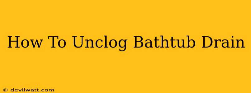 How To Unclog Bathtub Drain