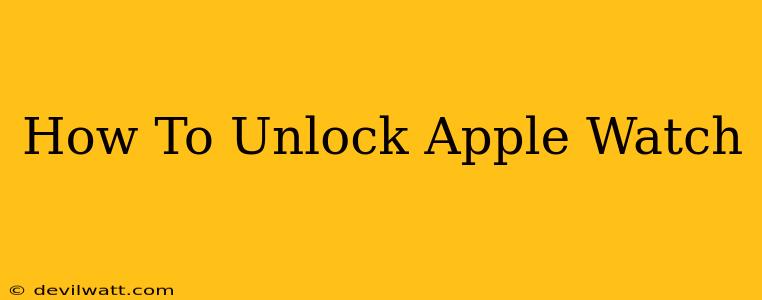 How To Unlock Apple Watch