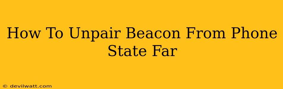 How To Unpair Beacon From Phone State Far