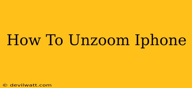 How To Unzoom Iphone