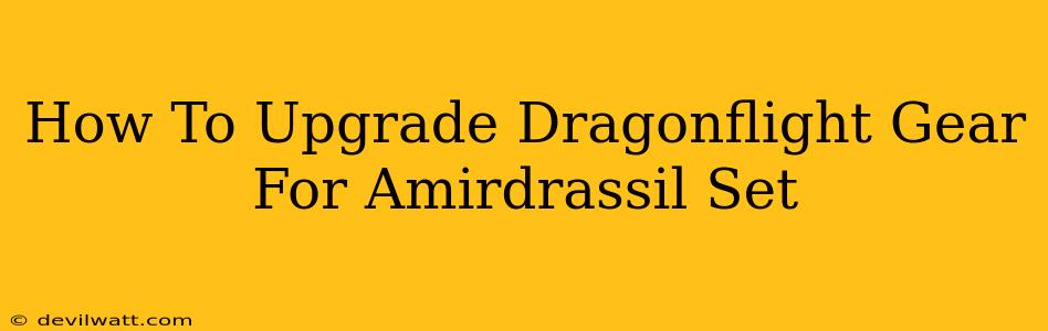 How To Upgrade Dragonflight Gear For Amirdrassil Set