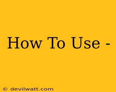 How To Use -