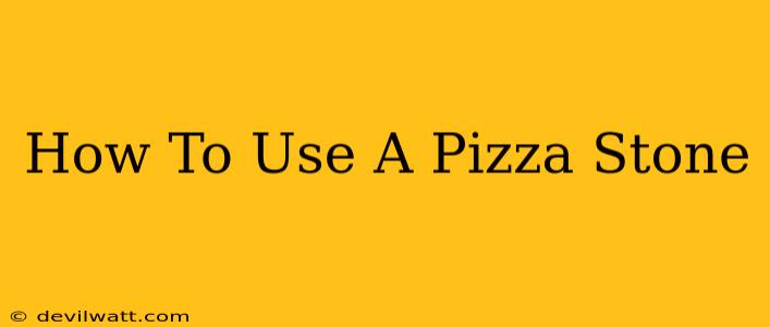 How To Use A Pizza Stone