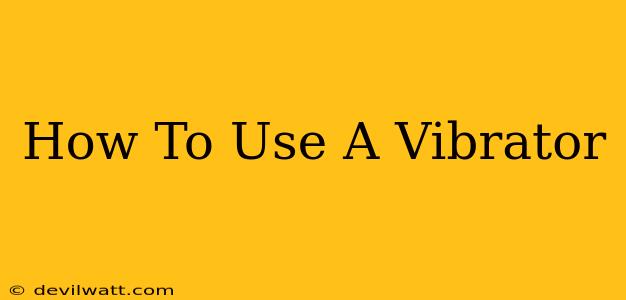 How To Use A Vibrator