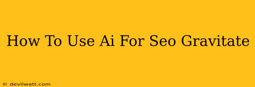 How To Use Ai For Seo Gravitate