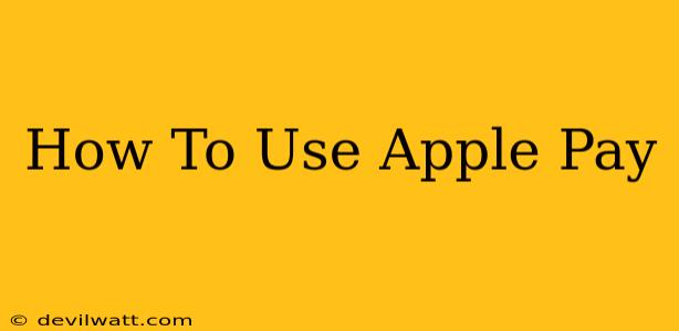 How To Use Apple Pay