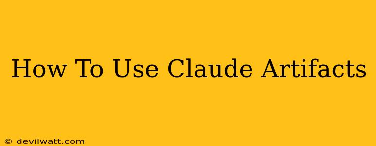 How To Use Claude Artifacts