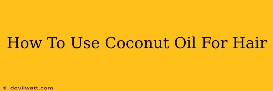 How To Use Coconut Oil For Hair