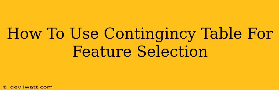 How To Use Contingincy Table For Feature Selection