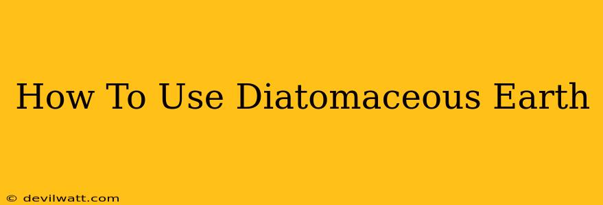 How To Use Diatomaceous Earth