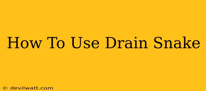 How To Use Drain Snake