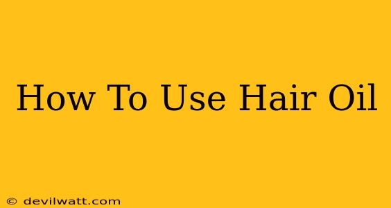 How To Use Hair Oil