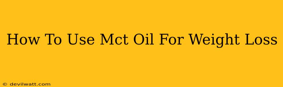 How To Use Mct Oil For Weight Loss