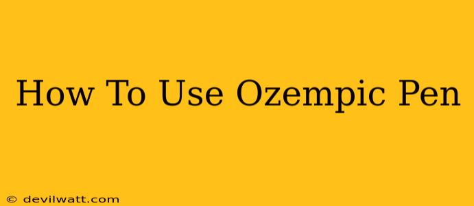 How To Use Ozempic Pen