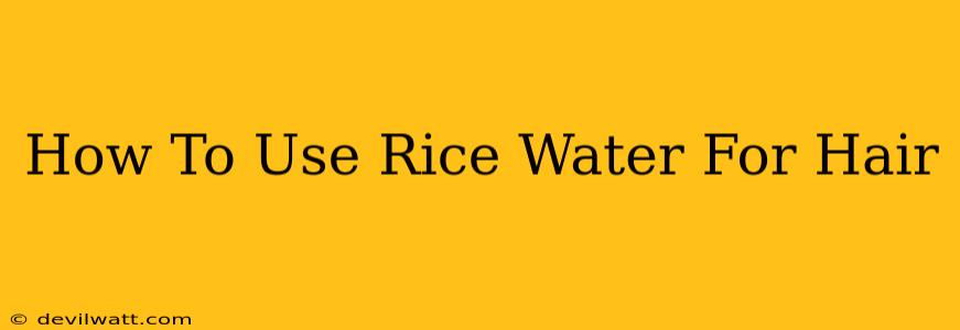 How To Use Rice Water For Hair