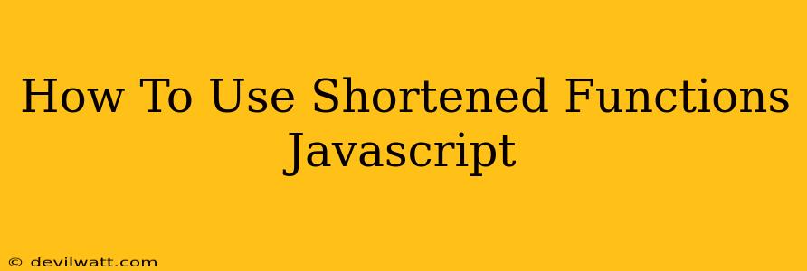 How To Use Shortened Functions Javascript