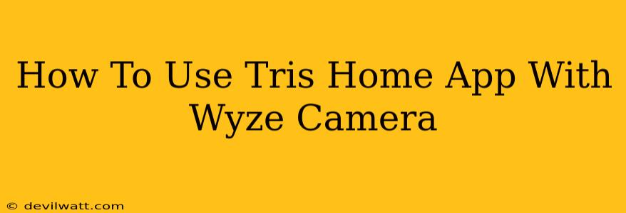 How To Use Tris Home App With Wyze Camera