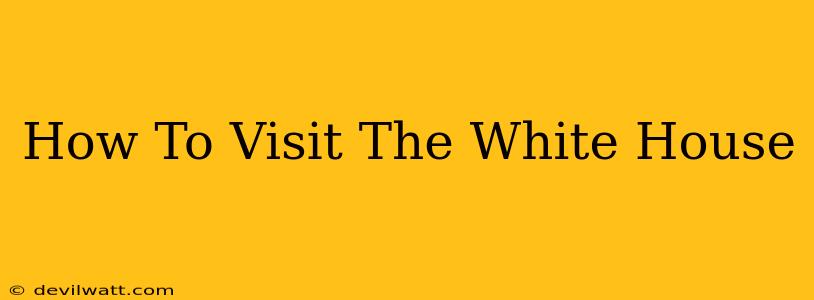 How To Visit The White House